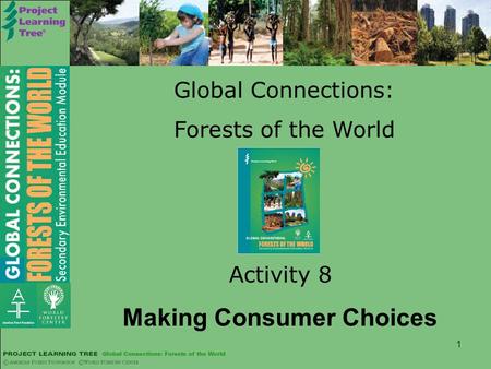 1 Global Connections: Forests of the World Activity 8 Making Consumer Choices.