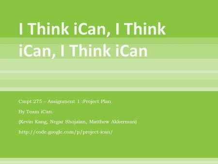 Cmpt 275 – Assignment 1 :Project Plan By Team iCan. (Kevin Kang, Negar Shojaian, Matthew Akkerman)