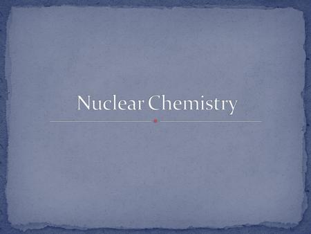 Nuclear _____________of atom is changed Particles or energy is absorbed or emitted from nucleus Can involve one atom or multiple atoms New elements can.