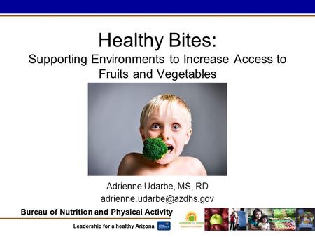 Bureau of Nutrition and Physical Activity Leadership for a healthy Arizona Bureau of Nutrition and Physical Activity Leadership for a healthy Arizona Healthy.