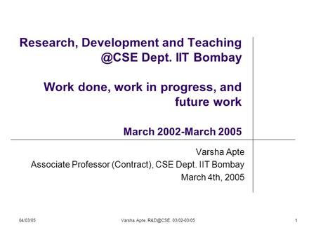 04/03/05Varsha Apte, 03/02-03/051 Research, Development and Dept. IIT Bombay Work done, work in progress, and future work March.