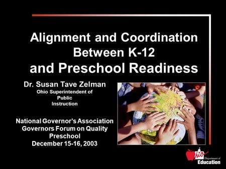 Alignment and Coordination Between K-12 and Preschool Readiness Dr. Susan Tave Zelman Ohio Superintendent of Public Instruction National Governor’s Association.