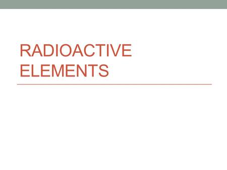 RADIOACTIVE ELEMENTS. A Quick Review What makes carbon carbon? What defines an element? The number of protons!!!