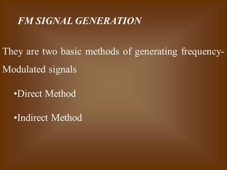 FM SIGNAL GENERATION They are two basic methods of generating frequency- Modulated signals Direct Method Indirect Method.