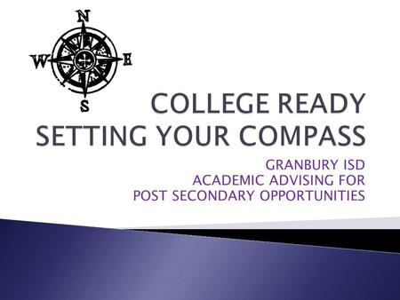 GRANBURY ISD ACADEMIC ADVISING FOR POST SECONDARY OPPORTUNITIES.