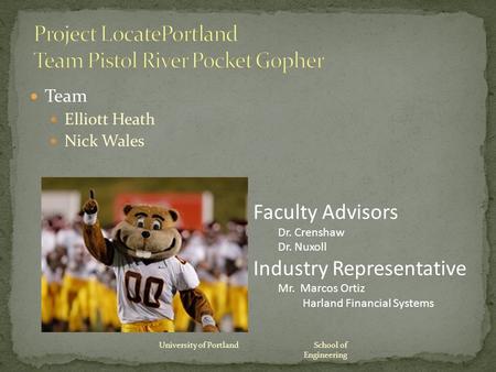 Team Elliott Heath Nick Wales University of Portland School of Engineering Faculty Advisors Dr. Crenshaw Dr. Nuxoll Industry Representative Mr. Marcos.