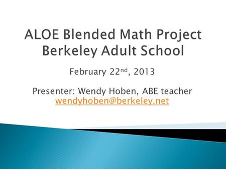 February 22 nd, 2013 Presenter: Wendy Hoben, ABE teacher