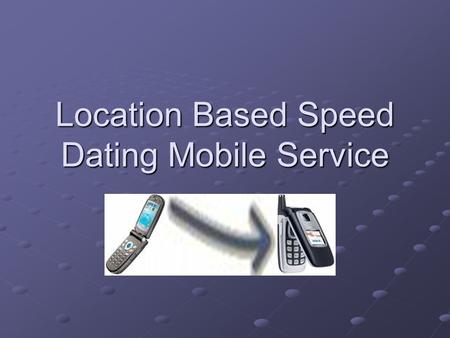 Location Based Speed Dating Mobile Service. Presentation Overview Project Description Aims and Objectives Progress to date Remaining Work.