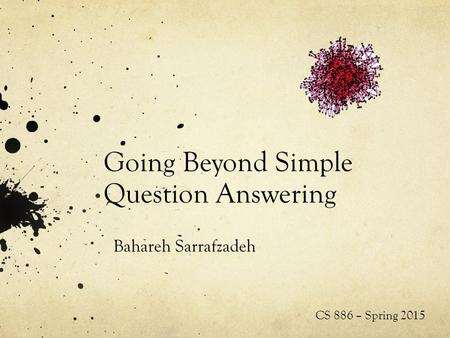 Going Beyond Simple Question Answering Bahareh Sarrafzadeh CS 886 – Spring 2015.