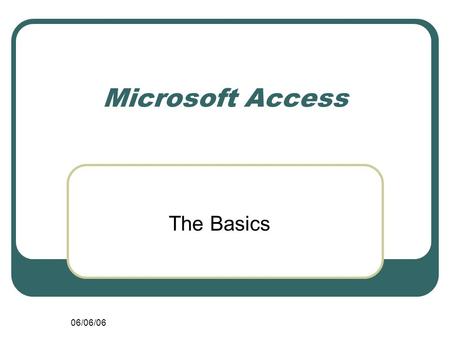 06/06/06 Microsoft Access The Basics. 06/06/06 The Instructors Allyson Mower, Digital Initiatives, 581-5263, Alice Weber, Collection.