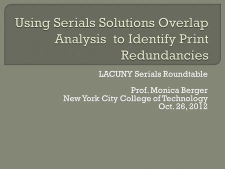 LACUNY Serials Roundtable Prof. Monica Berger New York City College of Technology Oct. 26, 2012.