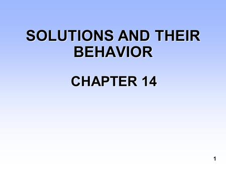 1 SOLUTIONS AND THEIR BEHAVIOR CHAPTER 14 CHAPTER 14.