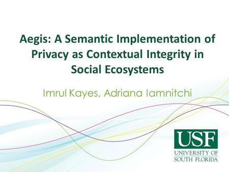 Aegis: A Semantic Implementation of Privacy as Contextual Integrity in Social Ecosystems Imrul Kayes, Adriana Iamnitchi.