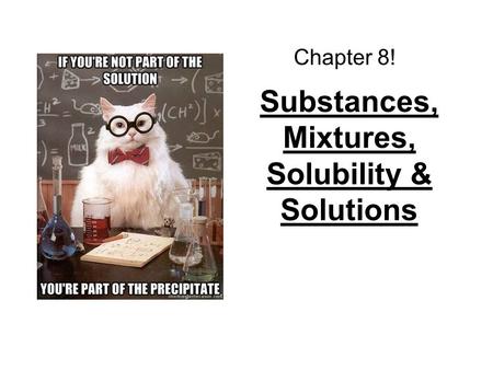 Substances, Mixtures, Solubility & Solutions Chapter 8!