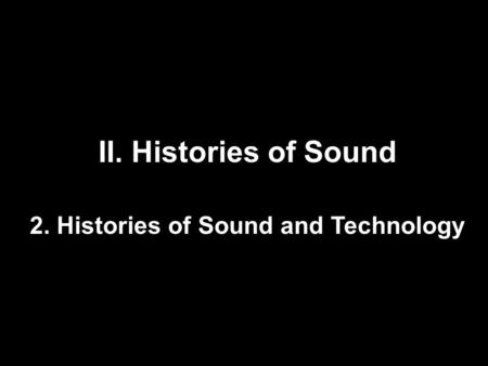 II. Histories of Sound 2. Histories of Sound and Technology.