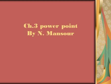 Ch.3 power point By N. Mansour