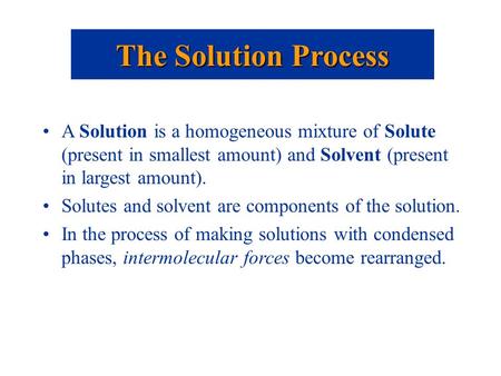 A Solution is a homogeneous mixture of Solute (present in smallest amount) and Solvent (present in largest amount). Solutes and solvent are components.