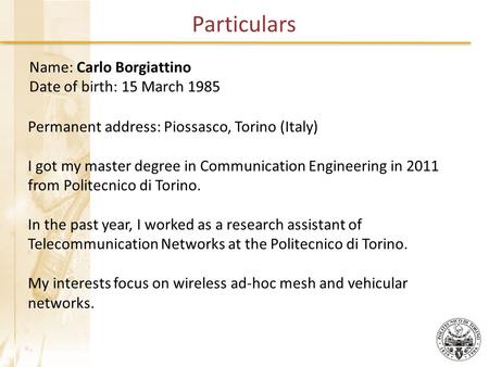 Permanent address: Piossasco, Torino (Italy) I got my master degree in Communication Engineering in 2011 from Politecnico di Torino. In the past year,