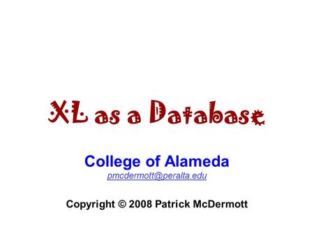 XL as a Database College of Alameda Copyright © 2008 Patrick McDermott.