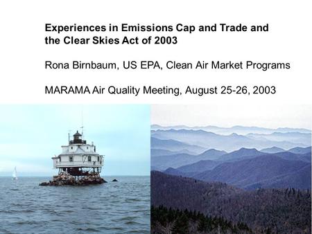 Experiences in Emissions Cap and Trade and the Clear Skies Act of 2003 Rona Birnbaum, US EPA, Clean Air Market Programs MARAMA Air Quality Meeting, August.