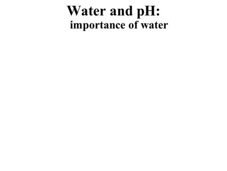 Water and pH: importance of water. Most cells are surrounded by water, and cells themselves are about 70–95% water Copyright © 2008 Pearson Education,