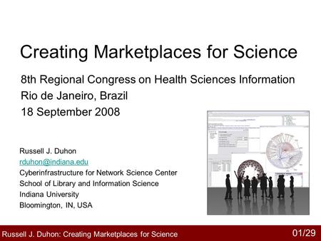 Creating Marketplaces for Science 8th Regional Congress on Health Sciences Information Rio de Janeiro, Brazil 18 September 2008 Russell J. Duhon: Creating.