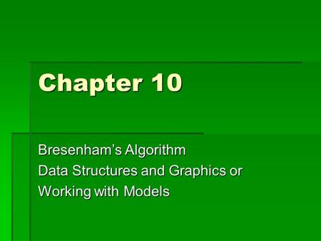 Chapter 10 Bresenham’s Algorithm Data Structures and Graphics or Working with Models.