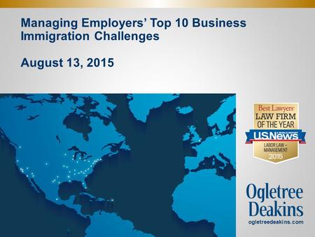 Managing Employers’ Top 10 Business Immigration Challenges August 13, 2015. ogletreedeakins.com.