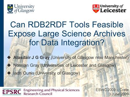 Can RDB2RDF Tools Feasible Expose Large Science Archives for Data Integration?  Alasdair J G Gray (University of Glasgow now Manchester)  Norman Gray.