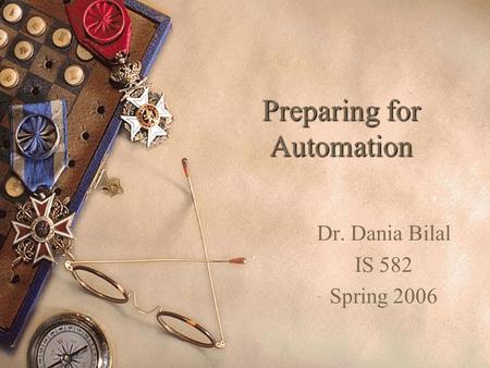 Preparing for Automation Dr. Dania Bilal IS 582 Spring 2006.