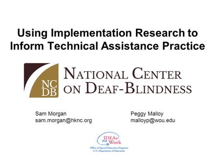 Using Implementation Research to Inform Technical Assistance Practice Sam Morgan Peggy Malloy