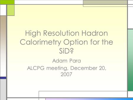 High Resolution Hadron Calorimetry Option for the SiD? Adam Para ALCPG meeting, December 20, 2007.