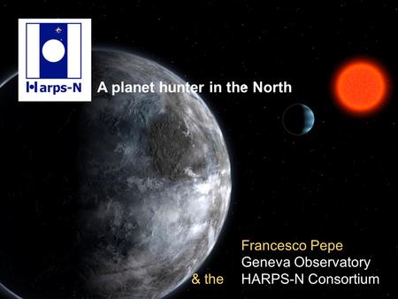 A planet hunter in the North Francesco Pepe Geneva Observatory HARPS-N Consortium & the.