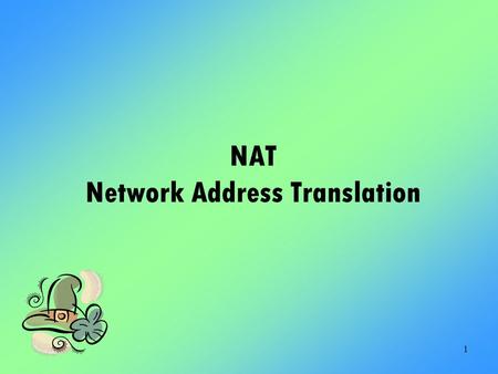 1 NAT Network Address Translation Motivation for NAT To solve the insufficient problem of IP addresses IPv6 –All software and hardware need to be updated.