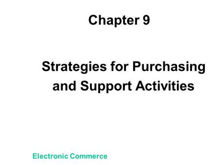 Chapter 9 Strategies for Purchasing and Support Activities Electronic Commerce.