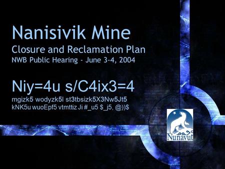 Nanisivik Mine Closure and Reclamation Plan NWB Public Hearing - June 3-4, 2004 Niy=4u s/C4ix3=4 mgizk5 wodyzk5l st3tbsizk5X3Nw5Jt5 kNK5u wuoEpf5 vtmttiz.