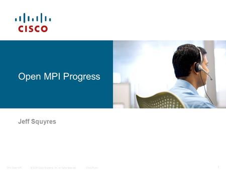 © 2006 Cisco Systems, Inc. All rights reserved.Cisco PublicOFA Open MPI 1 Open MPI Progress Jeff Squyres.