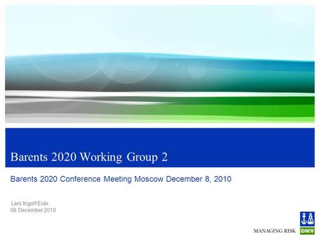 Lars Ingolf Eide 08 December 2010 Barents 2020 Working Group 2 Barents 2020 Conference Meeting Moscow December 8, 2010.