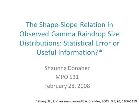 The Shape-Slope Relation in Observed Gamma Raindrop Size Distributions: Statistical Error or Useful Information?* Shaunna Donaher MPO 531 February 28,