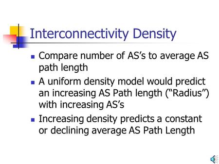 Interconnectivity Density Compare number of AS’s to average AS path length A uniform density model would predict an increasing AS Path length (“Radius”)