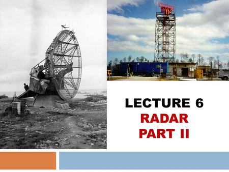 LECTURE 6 RADAR PART II. Introduction Recall Back RADAR Part 1  What are the three types of RADAR?  What are the differences between PSR and SSR? 