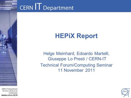 CERN IT Department CH-1211 Genève 23 Switzerland www.cern.ch/i t HEPiX Report Helge Meinhard, Edoardo Martelli, Giuseppe Lo Presti / CERN-IT Technical.