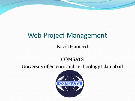 Web Project Management Nazia Hameed COMSATS University of Science and Technology Islamabad.