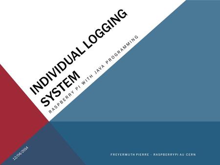 INDIVIDUAL LOGGING SYSTEM RASPBERRY PI WITH JAVA PROGRAMMING 12/04/2014 FREYERMUTH PIERRE - RASPBERRYPI AU CERN.