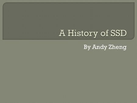 By Andy Zheng.  SSDS invented by IBM in mid 1950s  Charged Capacitor Read Only Store (CCROS)  Predecessor to today’s flash memory  Core Memory created.