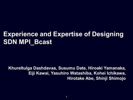 Experience and Expertise of Designing SDN MPI_Bcast Khureltulga Dashdavaa, Susumu Date, Hiroaki Yamanaka, Eiji Kawai, Yasuhiro Watashiba, Kohei Ichikawa,