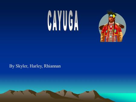 CAYUGA By Skyler, Harley, Rhiannan.