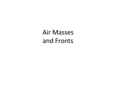 Air Masses and Fronts.