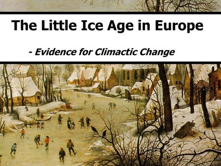 The Little Ice Age in Europe - Evidence for Climactic Change.