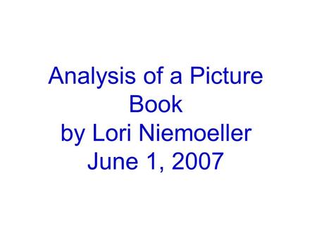 Analysis of a Picture Book by Lori Niemoeller June 1, 2007.